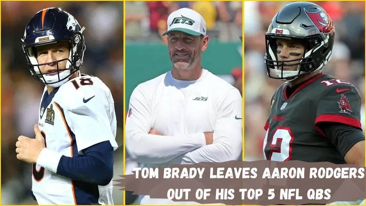 Tom Brady Leaves Aaron Rodgers Out of His Top 5 NFL QBs